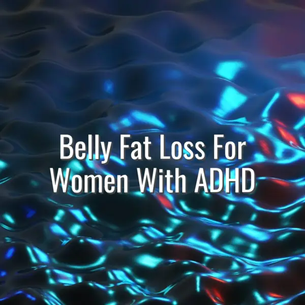 Belly Fat Loss For Women With ADHD - belly fat loss for women with ADHD