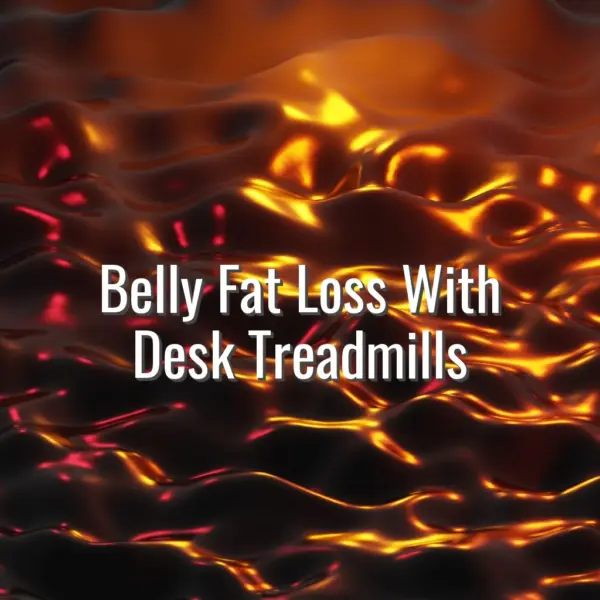 Belly Fat Loss With Desk Treadmills - belly fat loss with desk treadmills