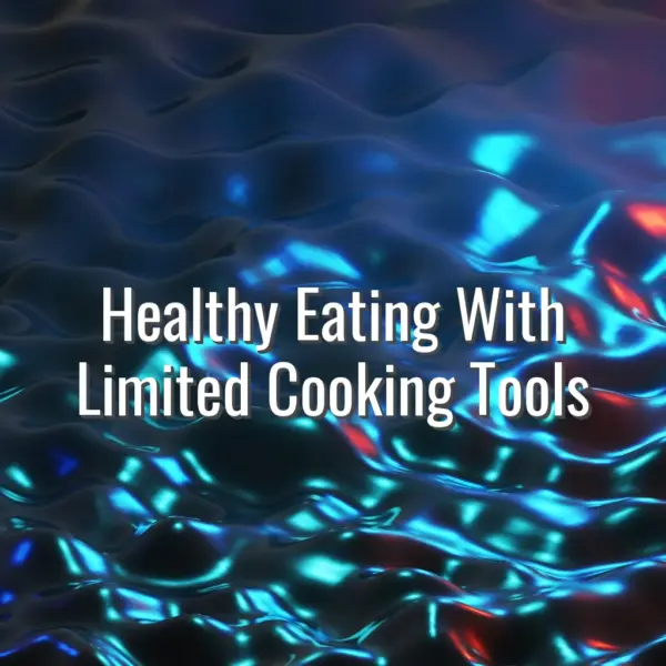 Healthy Eating With Limited Cooking Tools - healthy eating with no kitchen tools